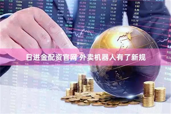 日进金配资官网 外卖机器人有了新规
